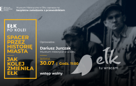 Ełk po kolei. Spacer przez historię miasta: Jak kolej zmieniła Ełk