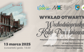 Wykład otwarty MHE: Wchodniopruska Kolej Południowa. Połączenia Ełku ze światem handlu, turystyki i migracji